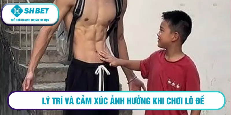 Bí kíp đánh lô đề bất bại từ các cao thủ 3 Lý trí và cảm xúc ảnh hưởng khi chơi lô đề